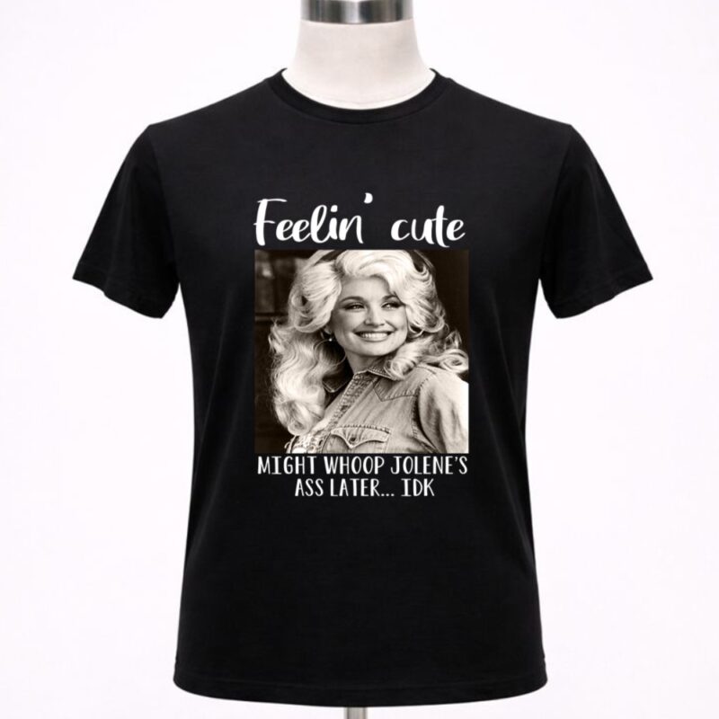 Dolly Parton Feeling Cute Might Whoop Jolene 1 T Shirt